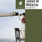 Devlet ve siyaset pratiğinde militarizmin yeri: Türkiye'de Militarizm yayımlandı