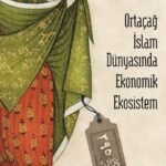 Ortaçağ İslam Dünyasında Ekonomik Ekosistem yayımlandı