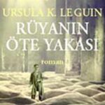 Z. Güldem Zeybek Tazegül'den, Ursula K. Leguin'in Rüyanın Öte Yakası adlı romanı üzerine bir yazı.