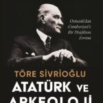 Atatürk ve Arkeoloji - Osmanlı`dan Cumhuriyet`e Bir Disiplinin Evrimi raflarda