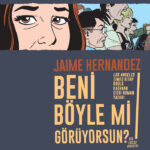 Jaime Hernandez'in kült çizgi romanı Beni Böyle Mi Görüyorsun? Karakarga Yayınları'ndan çıktı