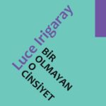 Luce Irigaray'ın 'Bir Olmayan O Cinsiyet' adlı kitabı okuyucuyla buluştu