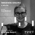 YUNT’UN “İmgenin Onuru” başlıklı podcast yayının dördüncü konuğu İnci Eviner