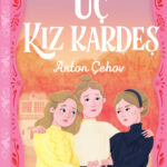 Anton Çehov’un unutulmaz eseri Üç Kız Kardeş, gençler için uyarlandı