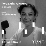 YUNT’un “İmgenin Onuru” başlıklı podcast yayınının altıncı konuğu Ezgi Bakçay