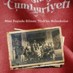 Nostalji Cumhuriyeti: Mazi Peşinde Silinen ‘Türk’ün Melankolisi
