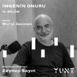 YUNT’UN “İmgenin Onuru” başlıklı podcast yayınının onuncu konuğu Murat Germen