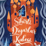 Sophie Anderson’ın yeni kitabı Sihirli Diyarlar Kalesi,gelenekle büyünün, korkuyla umudun, geçmişle ...
