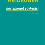 Heidegger, Der Spiegel Söyleşisi 20. yüzyılın en etkili filozoflarından birinin düşünce dünyasına ve...
