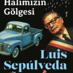 Luis Sepúlveda, Mazideki Halimizin Gölgesi’nde geçmişin yükü altında ezilmiş 3 solcu militanın hikây...