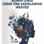 Bilimin İzinde Cesur Türk Kadınlarının Hikâyesi okurlarla buluşuyor