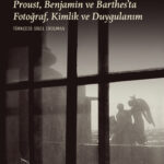 Proust, Benjamin ve Barthes’ın izinde bellek ve imge bu kitapta: “Kayıp Zamana Dair”