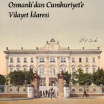 Osmanlı’dan Bugüne İl Yönetiminin Hikâyesi: “Valilik”te