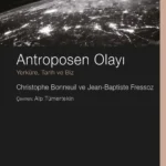 Antroposen: Bir kriz değil, içinde yaşadığımız yeni bir koşul