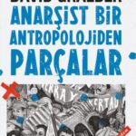 David Graeber, bu kitapta sıradışı bir soruyla yola çıkıyor: Neden anarşistlerle antropologlar daha ...