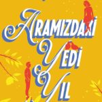 Hayaller ve umut etmek üzerine: Aramızdaki Yedi Yıl | Tuğçe Cilasun