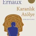 Annie Ernaux, Karanlık Atölye’de yazarlığının en mahrem ve çetrefilli yanlarını gün yüzüne çıkarıyor