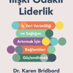 İlişki Odaklı Liderlik, günümüz iş dünyasına güçlü bir rehber sunuyor