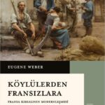 Eugen Weber, Fransa’nın bir modern ulus-devlet olma sürecini ayrıntılarıyla ele alıyor: Köylülerden...