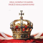 Tolgahan Karaimamoğlu'ndan Kral Öldü - Kılıç, Komplo ve Kader: İngiliz Krallarının Sonu