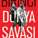 Bilinmeyen yönleriyle Birinci Dünya Savaşı