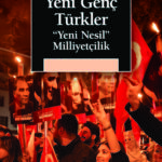 “Yeni milliyetçi” gençlerin temel yönelimleri ne? sorusuna yanıt araya bir eser: Yeni Genç Türkler
