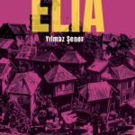 Elia, Politik ama İçinde Siyasetin Barınmadığı Roman | Mehmet Hanifi