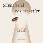 Muriel Spark’ın Şüpheli Hal ve Hareketler: Kurgunun ve Gerçeğin Labirenti | Özlem Sipahioğlu