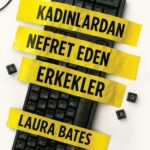 Uyanışa Çağrı: Laura Bates'ten Kadınlardan Nefret Eden Erkekler