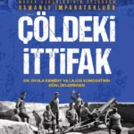 Çöldeki İttifak Macar Askerlerinin Gözünden Osmanlı İmparatorluğu raflarda