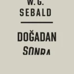 W.G. Sebald'ın ilk edebi eseri Doğadan Sonra okurla buluştu