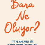 İyi ve anlamlı bir hayatı kurmanın yollarını bulmak bir rehber: Bana Ne Oluyor?
