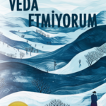 Geçmişini ardında bırakamamış, susturulmuş bir toplumun veda edemeyişinin romanı: Veda Etmiyorum | A...