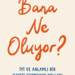 İyi ve anlamlı bir hayatı kurmanın yollarını bulmak bir rehber: “Bana Ne Oluyor?”