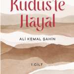 Ali Kemal Şahin’in kaleme aldığı Uzun ve Kutsal Yolculuk - Kudüs’te Hayal raflarda