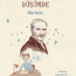 İlkiz Kucur’un Atatürk’üm Düşümde Kitabı ile Düşsel Yolculuk | Neslihan Hazırlar