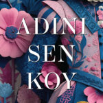 Hırs, cesaret, arzu ve görünür olma mücadelesi üzerinden ilerleyen bir roman: Adını Sen Koy