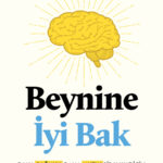 Beynine İyi Bak, beyninize iyi bakmanız ve günün sonunda onun da size iyi bakması için yazılmış, bil...