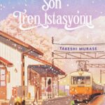Takeshi Murase'den büyüleyci ve gizem dolu bir hikâye: Dünyanın Son Tren İstasyonu