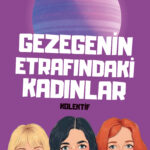 Gezegenin Etrafındaki Kadınlar Üzerine İzlenimler  | Gizem Çetin