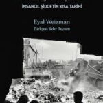 Arendt'ten Gazze'ye Ehvenişer Siyaseti İnsancıl Şiddetin Kısa Tarihi
