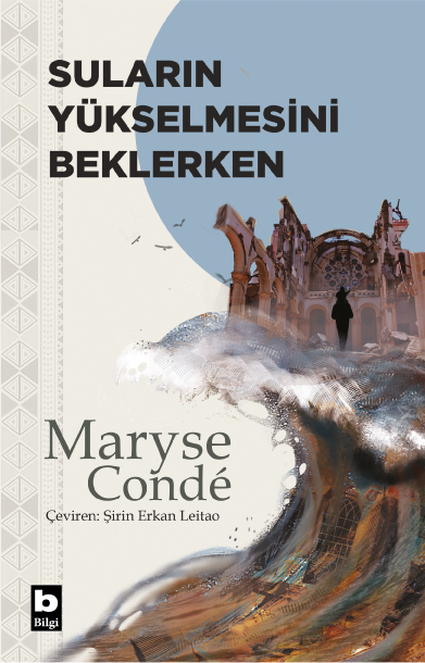 Maryse Condé, Suların Yükselmesini Beklerken’de okuru parçalanmış hayatların ve azap çeken şehirlerin içinden çağlayan sahici bir hikâyeye davet ediyor