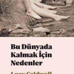 Lucy Caldwell Bu Dünyada Kalmak İçin Nedenler kitabında bu kırılımların peşinden gidiyor | Özlem Sip...