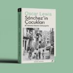 Modern Yoksulluğun En Çarpıcı Tanıklıklarından Biri: “Sánchez’in Çocukları” Türkçede