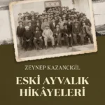 Zeynep Kazancıgil'den Eski Ayvalık Hikayeleri