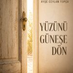 Ayşe Ceylan Topçu’nun güçlü atmosfer duygusu ve derinlikli anlatımıyla dikkat çeken Yüzünü Güneşe D...