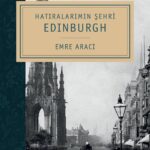 Emre Aracı’nın kaleme aldığı Hatıralarımın Şehri Edinburgh çıktı