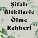 Şifalı Bitkilerle Ölme Rehberi, anne-kız ilişkisinin gölgesindeki tahakküm, varlık ve ölüm üzerine y...
