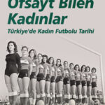 Ofsayt Bilen Kadınlar, Türkiye’de kadın futbolunun bir tarihçesini sunuyor