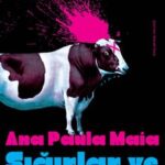 Sığırlar ve İnsanlar romanı üzerine: Ana Paula Maia’nın Dünyası | Özlem Sipahioğlu